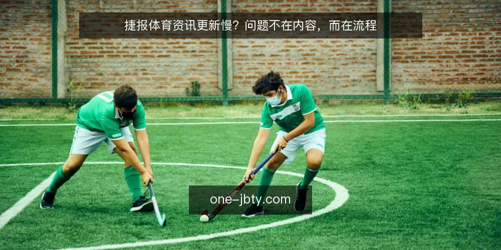 捷报体育资讯更新慢?问题不在内容,而在流程 — 更新慢的真相:不是内容不够,而是流程卡壳 配图