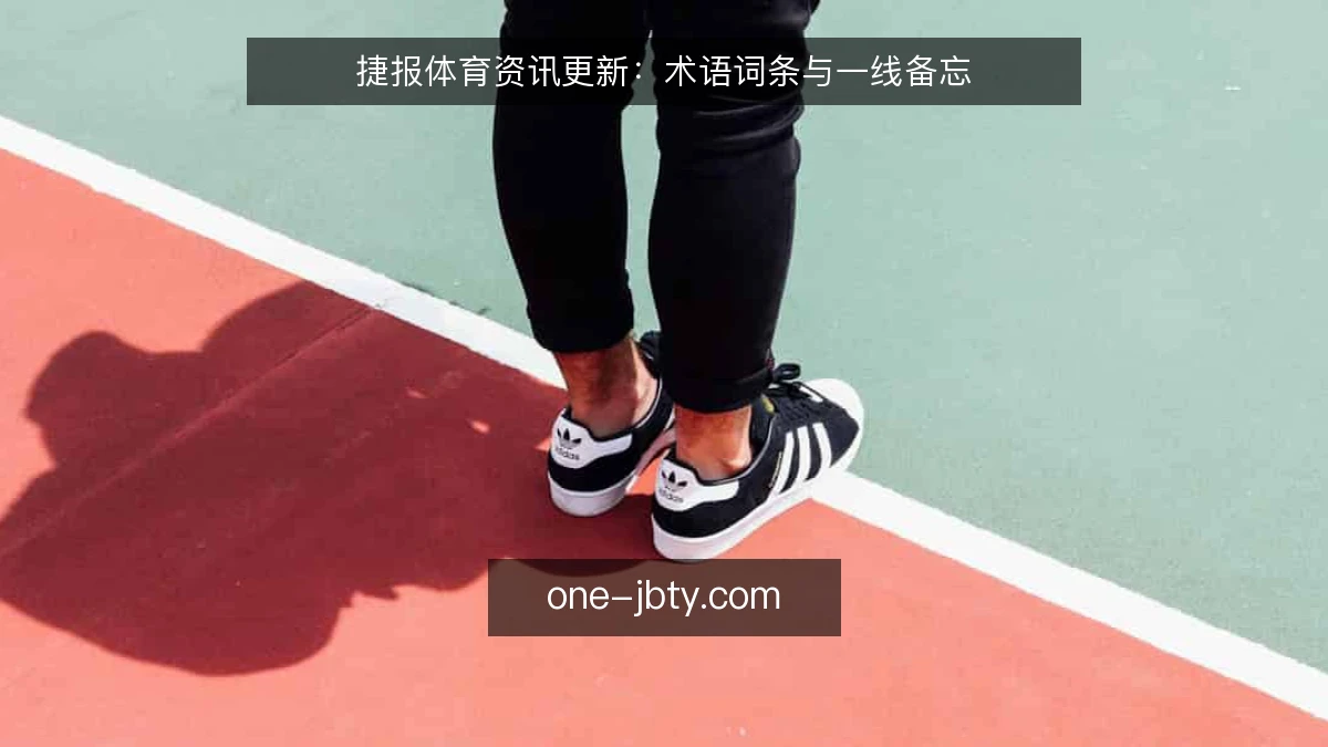 捷报体育资讯更新:术语词条与一线备忘