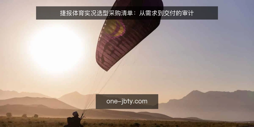 捷报体育实况选型采购清单:从需求到交付的审计 — 为什么现在需要审计捷报体育实况信息获取 配图