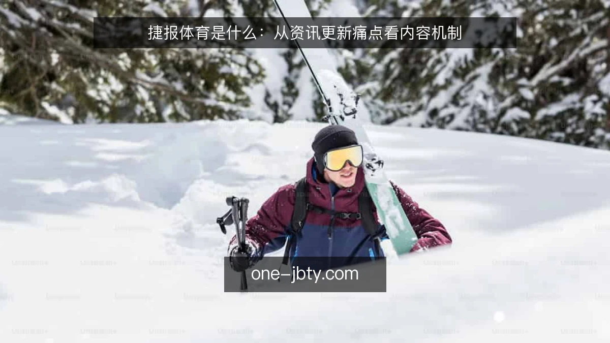 捷报体育是什么：从资讯更新痛点看内容机制