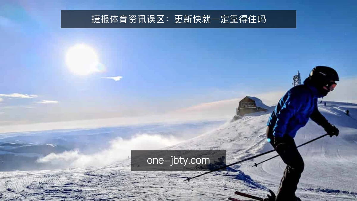 捷报体育资讯误区:更新快就一定靠得住吗