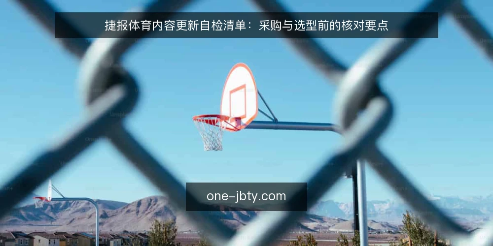 捷报体育内容更新自检清单:采购与选型前的核对要点 — 先定义需求边界 配图